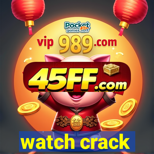 watch crack